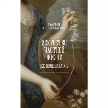 Искусство частной жизни. Век Людовика XIV