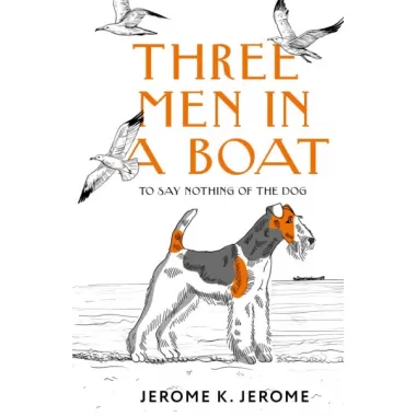 Three Men in a Boat. To say Nothing of the Dog
