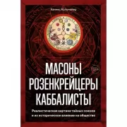 Масоны, розенкрейцеры, каббалисты. Реалистическая картина тайных союзов и их историческое влияние на общество