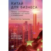 Китай для бизнеса. Тонкости взаимодействия с китайскими партнерами и потребителями