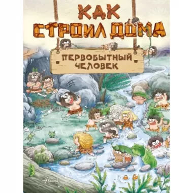 Как строил дома первобытный человек
