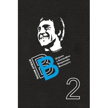 Живая жизнь. Штрихи к биографии Владимира Высоцкого. Книга 2