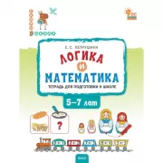 Логика и математика. Тетрадь ддля подготовки к школе. 5-7 лет