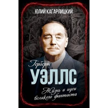 Герберт Уэллс. Жизнь и идеи великого фантаста