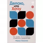 Делаю, что хочу. Как понять, что ты любишь, и работать в удовольствие