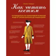 Как читать костюм. Путеводитель по изменчивой мужской моде от эпохи барокко до наших дней