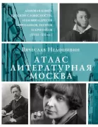 Атлас. Литературная Москва. Домовая книга русской словесности, или 8000 адресов прозаиков, поэтов и критиков (ХVIII-XXI века)