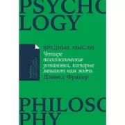 Вредные мысли. Четыре психологические установки, которые мешают нам жить