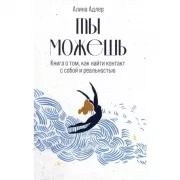Ты можешь. Книга о том, как найти контакт с собой и реальностью