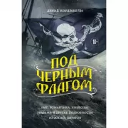 Под черным флагом. Быт, романтика, убийства, грабежи и другие подробности из жизни пиратов