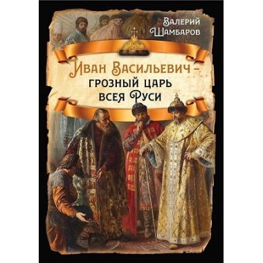 Иван Васильевич - грозный царь всея Руси