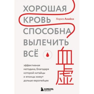 Хорошая кровь способна вылечить все. Эффективная методика, благодаря которой китайцы и японцы живут дольше европейцев