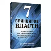 7 принципов власти. Удивительные (но толковые) советы по достижению целей и карьерному росту