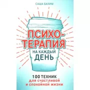 Психотерапия на каждый день. 100 техник для счастливой и спокойной жизни