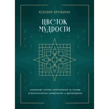 Цветок мудрости. Уникальная система самопознания на основе астропсихологии, нумерологии и ароматерапии