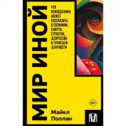 Мир иной. Что психоделика может рассказать о сознании, смерти, страстях, депрессии и трансцендентности