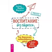 Воспитание без стресса. Как вырастить ответственных детей и жить своей жизнью