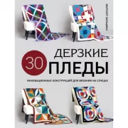 Дерзкие пледы. 30 инновационных конструкций для вязания на спицах