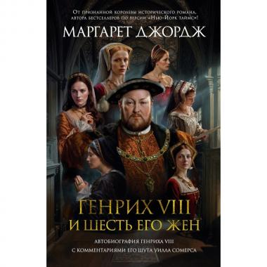 Генрих VIII и шесть его жен. Автобиография Генриха VIII с комментариями его шута Уилла Сомерса
