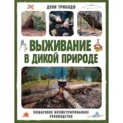 Выживание в дикой природе. Пошаговое иллюстрированное руководство