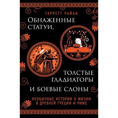 Обнаженные статуи, толстые гладиаторы и боевые слоны. Необычные истории о жизни в Древней Греции и Риме