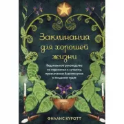 Заклинания для хорошей жизни. Ведьмовское руководство по переменам к лучшему, привлечению благополучия и созданию чудес