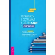 Осознанность и сострадание к себе при СДВГ у подростков. Развитие навыков саморегулирования, повышение мотивации и уверенности в себе