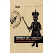 Последний Иван на престоле. Рождение, жизнь и смерть под властью женщин