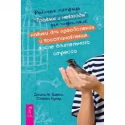 Рабочая тетрадь «Травмы и невзгоды» для подростков. Навыки для преодоления и восстановления после длительного стресса