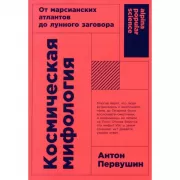 Космическая мифология. От марсианских атлантов до лунного заговора