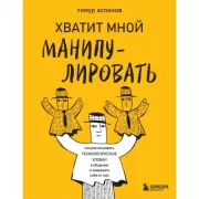 Хватит мной манипулировать! Как распознавать психологические уловки в общении и защищать себя от них