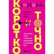 Коротко и точно. Новые правила устной и письменной коммуникации в современном мире