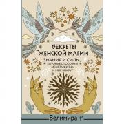 Секреты женской магии. Знания и силы, которые способны менять жизнь и мир вокруг