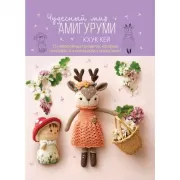 Чудесный мир амигуруми. 15 невероятных проектов, которые понравятся и малышам, и взрослым!