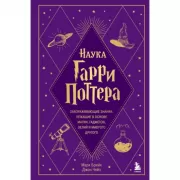 Наука Гарри Поттера. Завораживающие знания, лежащие в основе магии, гаджетов, зелий и многого другого