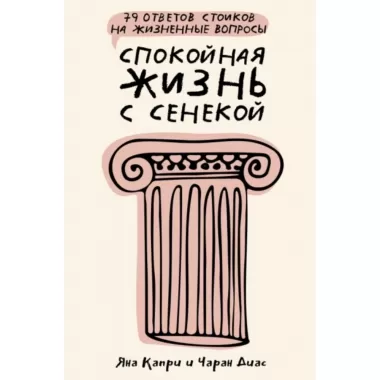 Спокойная жизнь с Сенекой. 79 ответов стоиков на жизненные вопросы