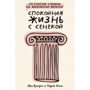 Спокойная жизнь с Сенекой. 79 ответов стоиков на жизненные вопросы