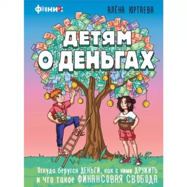 Детям о деньгах. Откуда берутся деньги, как с ними дружить и что такое финансовая свобода