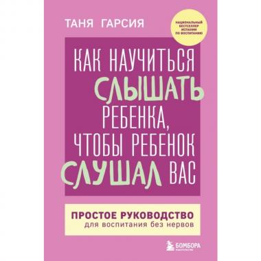 Как научиться слышать ребенка, чтобы ребенок слушал вас. Простое руководство для воспитания без нервов