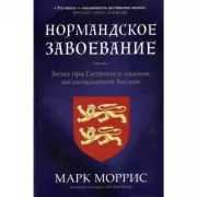 Нормандское завоевание. Битва при Гастингсе и падение англосаксонской Англии