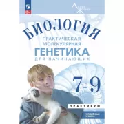 Биология. Практическая молекулярная генетика для начинающих. 7-9 класс. Углубленный уровень