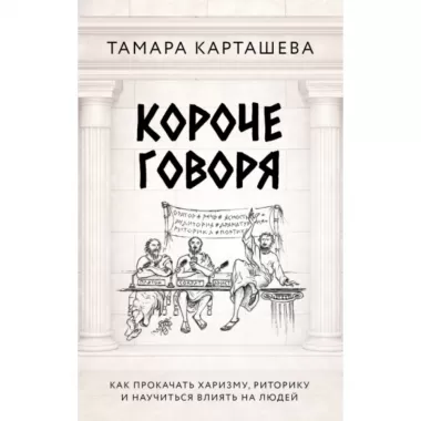 Короче говоря. Как прокачать харизму, риторику и научиться влиять на людей