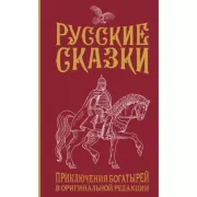 Русские сказки. Приключения богатырей в оригинальной редакции