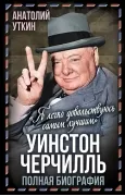 Уинстон Черчилль. Полная биография. «Я легко довольствуюсь самым лучшим»