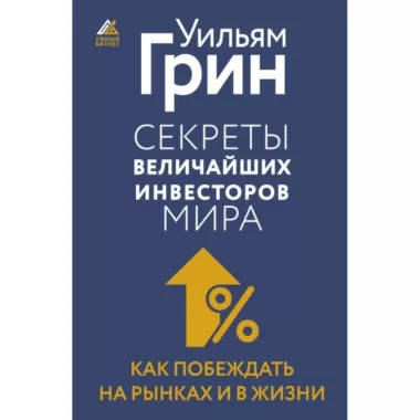 Секреты величайших инвесторов мира. Как побеждать на рынках и в жизни