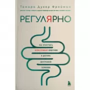 Регулярно. Как приручить непослушный кишечник и достичь внутренней гармонии