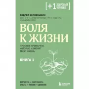 Воля к жизни. Простые привычки, которые изменят твою жизнь. Книга 1