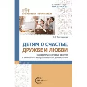 Детям о счастье, дружбе и любви. Познавательно-игровые занятия с элементами театрализованной деятельности