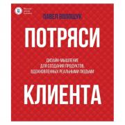 Потряси клиента. Дизайн-мышление для создания продуктов, вдохновленных реальными людьми