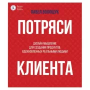Потряси клиента. Дизайн-мышление для создания продуктов, вдохновленных реальными людьми